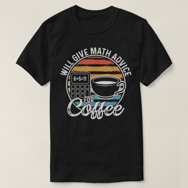 Math Teacher Coffee Lover Will Give Math Advice Fo T-Shirt (Design vorne)