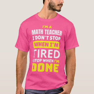 Math Teacher Ich donx27t stoppen, wenn Ix27m müde  T-Shirt