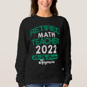 Math Teacher remüde 2022 nicht mehr mein Problem R Sweatshirt
