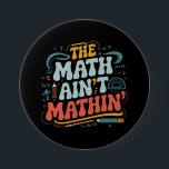 Mathe Ain't Mathin' Show Your Work Mathe Teacher Button<br><div class="desc">Mathe Ain't Mathin' Show Your Work Mathe Teacher</div>