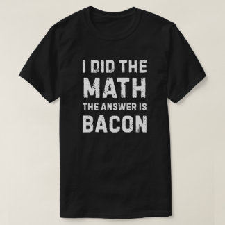Mathe gab die Antwort - Bacon T-Shirt