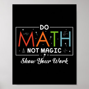 Mathe Not Magic Show your work Funny Math Back T Poster