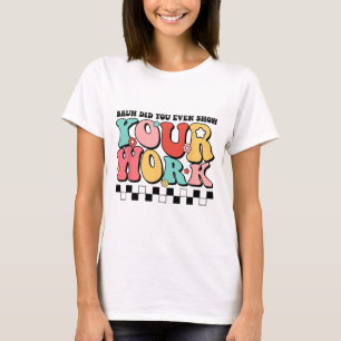 Mathe Teacher Shirt Bruh haben Sie sogar Ihre Arbe
