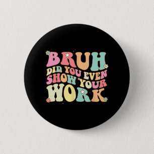 Mathe Teacher Shirt Bruh haben Sie sogar Ihre Arbe Button