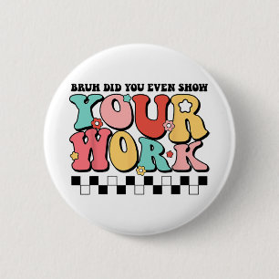 Mathe Teacher Shirt Bruh haben Sie sogar Ihre Arbe Button