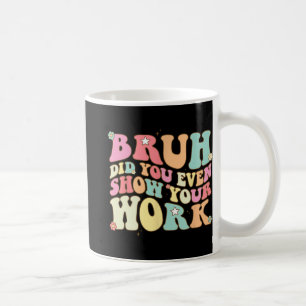 Mathe Teacher Shirt Bruh haben Sie sogar Ihre Arbe Kaffeetasse