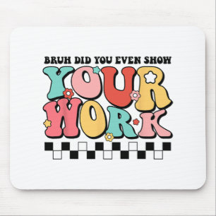Mathe Teacher Shirt Bruh haben Sie sogar Ihre Arbe Mousepad