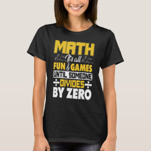 Mathematik ist alles Spaß und Spiele, bis jemand t T-Shirt