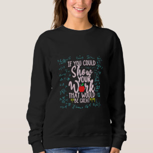 Mathematik Lehrer, wenn Sie Ihre Arbeit zeigen kön Sweatshirt