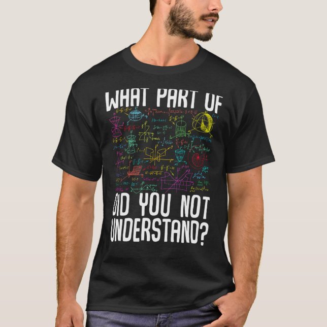 Mathematik, was für ein Teil du nicht verstanden h T-Shirt (Vorderseite)