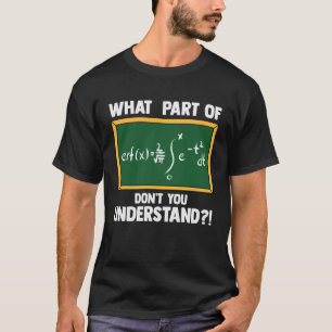 Mathematik, welchen Teil der Gleichung Sie nicht v T-Shirt