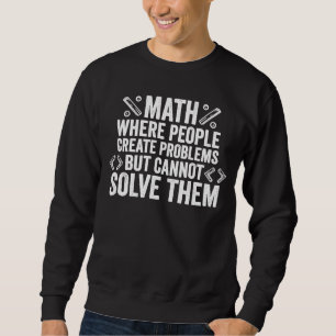 Mathematik, wo Menschen Probleme schaffen, aber ni Sweatshirt