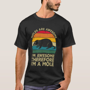 Maulwürfe sind großartig. Ich bin großartig, desha T-Shirt