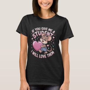 Maus Wenn Sie mir einen Schüler geben I.Werde sie T-Shirt