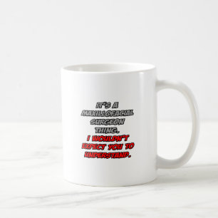 Maxillofacial Chirurg .. Sie würden es nicht verst Kaffeetasse