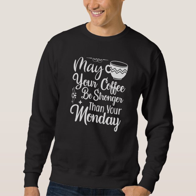 May Your Coffee Be Stronger Than Your Monday Sweatshirt (Vorderseite)