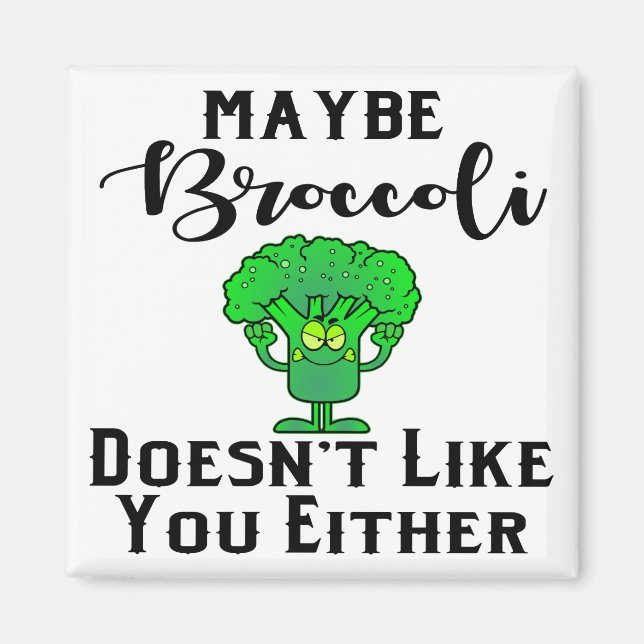 Maybe Broccoli Doesn’t Like You Either  # Magnet (Vorne)