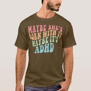 Maybe She's Born With It Maybe It's ADHD Neurodive T-Shirt