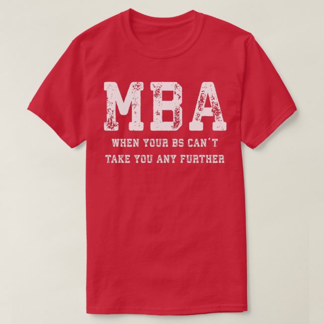 MBA, wenn Ihr BS Canx27t Sie weiter bringt T-Shirt (Design vorne)