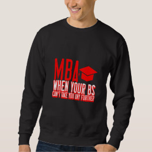 MBA, wenn Ihre Bs Sie nicht weiterbringen können Sweatshirt