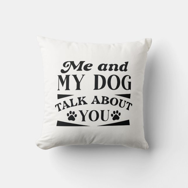 Me and My Dog Talk About You Kissen (Vorderseite)