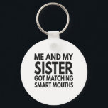 Me And My Sister Got Matching Smart Mouths Funny Schlüsselanhänger<br><div class="desc">funny, sisters, family, matching, gift, birthday, her, daughter</div>
