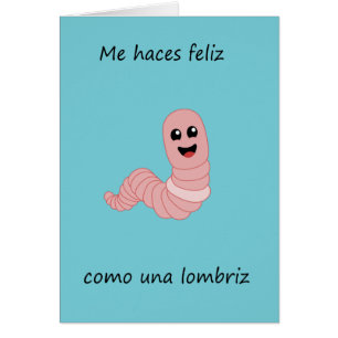 Me haches feliz como una lombriz