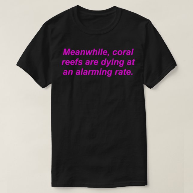 Meanwhile, Coral Reefs Are Dying At An Alarming Ra T-Shirt (Design vorne)