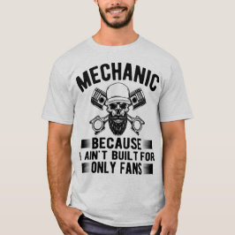 Mechanic Because I Ain’t Built for OnlyFans –Funny T-Shirt