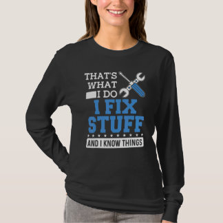 Mechanic  I Fix Stuff And I Know Things T-Shirt