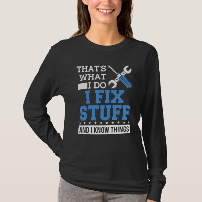 Mechanic  I Fix Stuff And I Know Things T-Shirt (Vorderseite)