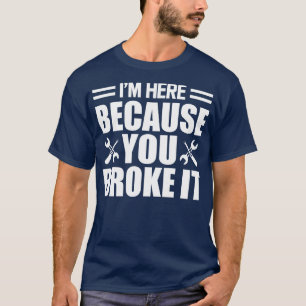Mechanic Ich bin hier, weil du es kaputtgemacht ha T-Shirt