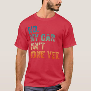 Mechanic Kerl Nein, mein Auto ist nicht fertig Aut T-Shirt