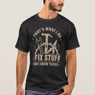 Mechanic That's What I Do I Fix Stuff And I Know T T-Shirt