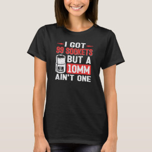 Mechaniker Ich habe 99 Steckdosen, aber ein 10mm i T-Shirt