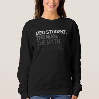Med Student Medical The Man Myth Legend Sweatshirt