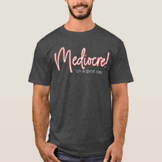 Mediocre! T-Shirt
