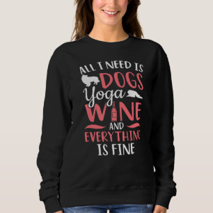 Meditation Alles was ich brauche ist Hunde Wein Yo Sweatshirt
