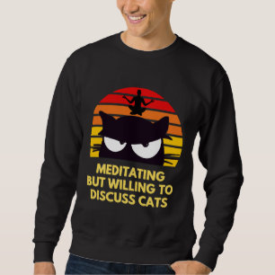 Meditieren, aber willens, Katzen zu diskutieren Sweatshirt