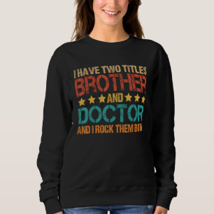 Medizin Ich habe zwei Titeln Bruder und Arzt Bro Sweatshirt