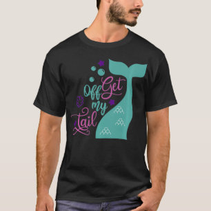 Meerjungfrau Geh Von Meinem Schwanz Geschenk T-Shirt