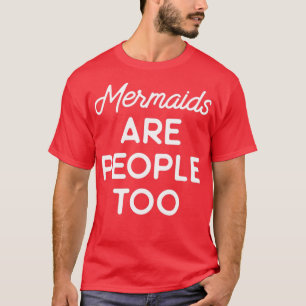 Meerjungfrauen sind auch Menschen T-Shirt