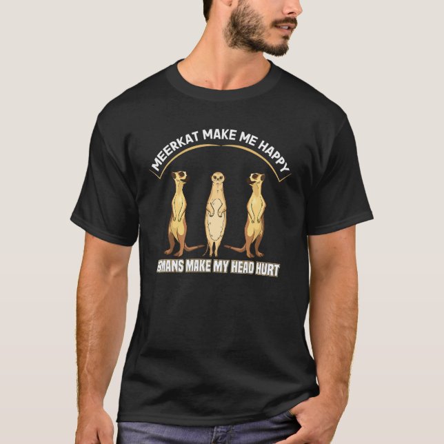 Meerkat Make Me Happy Humans Make My Head Hurt Mee T-Shirt (Vorderseite)