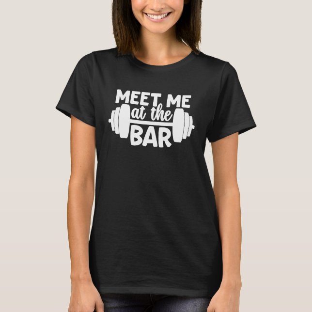 Meet Me At The Bar   Gym Workout Motivational T-Shirt (Vorderseite)
