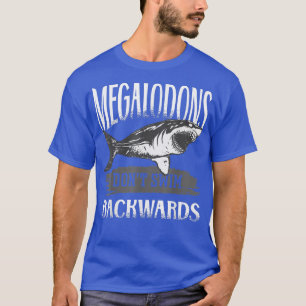 Megalodon Sharks Dont Swim Backwards T-Shirt