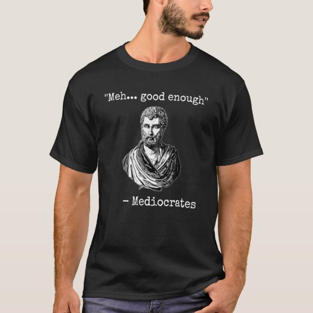 Meh good enough mediocrates demotivational quote 1 T-Shirt (Vorderseite)