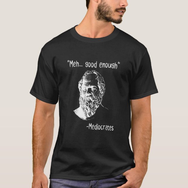Meh Good Enough Mediocrates  Demotivational Quote T-Shirt (Vorderseite)