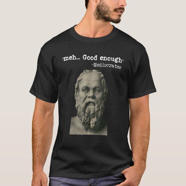 Meh Good Enough Mediocrates Memes Sarcastic Philos T-Shirt (Vorderseite)