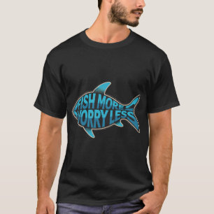 Mehr Fischen, Weniger Sorgen â€“ Lustiges Fischere T-Shirt