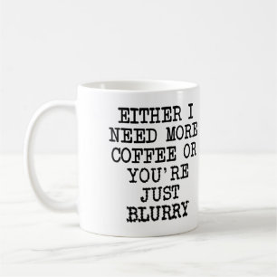 Mehr Kaffee Du bist verschwommen Lustiger Becher o Kaffeetasse